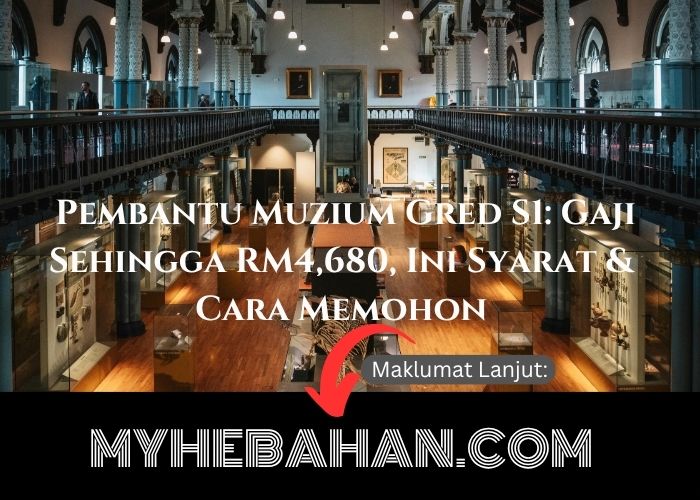 Pembantu Muzium Gred S1 Gaji Sehingga RM4,680, Ini Syarat & Cara Memohon